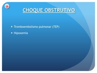 CHOQUE OBSTRUTIVO


 Tromboembolismo pulmonar (TEP)

 Hipoxemia
 
