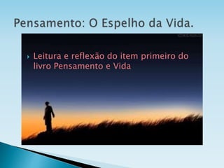  Leitura e reflexão do item primeiro do
livro Pensamento e Vida
 