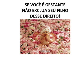 SE VOCÊ É GESTANTE NÃO EXCLUA SEU FILHO DESSE DIREITO! 