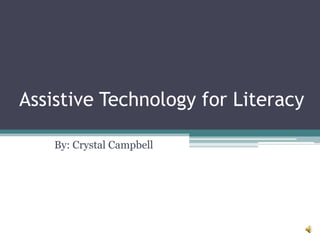 Assistive Technology for Literacy By: Crystal Campbell 