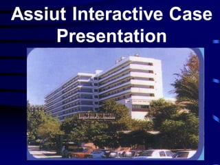 Assiut Interactive Case
Presentation
 