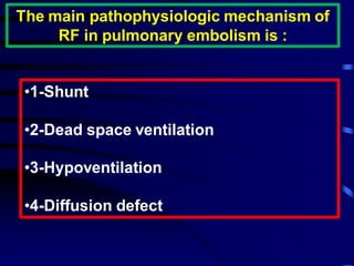 The main pathophysiologic mechanism of
RF in pulmonary embolism is :
•1-Shunt
•2-Dead space ventilation
•3-Hypoventilation
•4-Diffusion defect
 