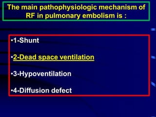 The main pathophysiologic mechanism of
RF in pulmonary embolism is :
•1-Shunt
•2-Dead space ventilation
•3-Hypoventilation
•4-Diffusion defect
 