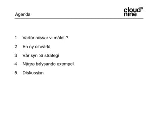 AgendaVarför missar vi målet ?En ny omvärldVår syn på strategiNågra belysande exempelDiskussion