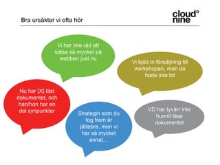 Bra ursäkter vi ofta hörVi har inte råd att satsa så mycket på webben just nuVi bjöd in försäljning till workshopen, men de hade inte tidNu har [X] läst dokumentet, och han/hon har en del synpunkterVD har tyvärr inte hunnit läsa dokumentetStrategin som du tog fram är jättebra, men vi har så mycket annat…