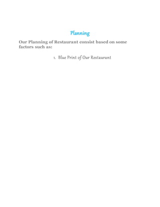 Planning
Our Planning of Restaurant consist based on some
factors such as:
1. Blue Print of Our Restaurant
 