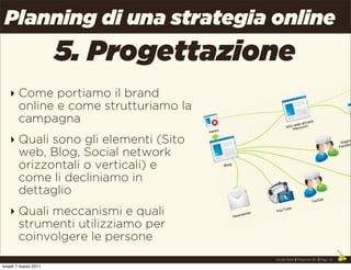 Planning di una strategia online
                      5. Progettazione
   ‣ Come portiamo il brand
     online e come str...
