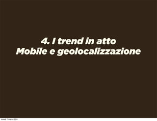 4. I trend in atto
                Mobile e geolocalizzazione




lunedì 7 marzo 2011
 