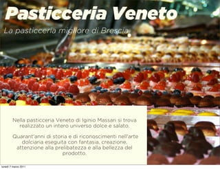 Pasticceria Veneto
 La pasticceria migliore di Brescia




        Nella pasticceria Veneto di Iginio Massari si trova
   ...