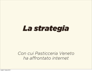 La strategia


                      Con cui Pasticceria Veneto
                        ha affrontato internet

lunedì 7 m...