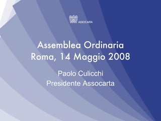 Assemblea Ordinaria Roma, 14 Maggio 2008 Paolo Culicchi Presidente Assocarta 
