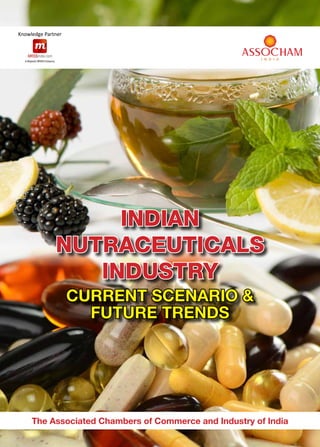Indian
Nutraceuticals
Industry
Current Scenario &
Future Trends
The Associated Chambers of Commerce and Industry of India
Knowledge Partner
 