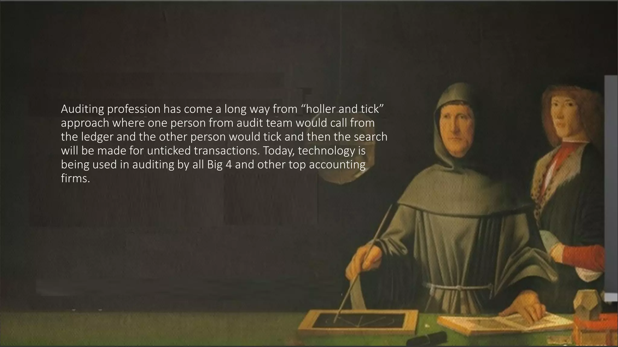 2020 © NextGen ASSOCHAM Two Days Global Virtual Conference : Audit, Risk and Governance -2020 4
Auditing profession has come a long way from “holler and tick”
approach where one person from audit team would call from
the ledger and the other person would tick and then the search
will be made for unticked transactions. Today, technology is
being used in auditing by all Big 4 and other top accounting
firms.
 