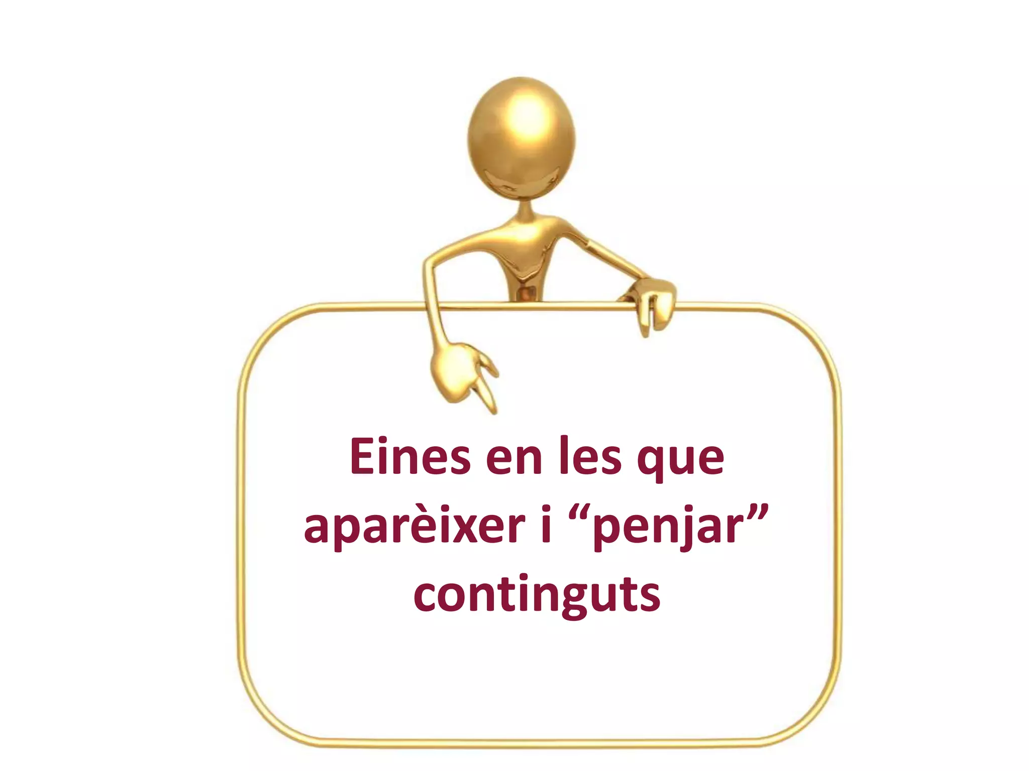 Eines en les que
aparèixer i “penjar”
     continguts
 
