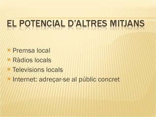 Premsa local Ràdios locals Televisions locals Internet: adreçar-se al públic concret 