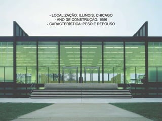 - LOCALIZAÇÃO: ILLINOIS, CHICAGO
- ANO DE CONSTRUÇÃO: 1956
- CARACTERÍSTICA: PESO E REPOUSO
 