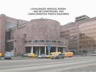 - LOCALIZAÇÃO: MOSCOU, RÚSSIA
- ANO DE CONSTRUÇÃO: 1933
- CARACTERISTICA: PESO E EQUILÍBRIO
 