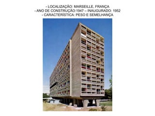 - LOCALIZAÇÃO: MARSEILLE, FRANÇA
- ANO DE CONSTRUÇÃO:1947 – INAUGURADO: 1952
- CARACTERÍSTICA: PESO E SEMELHANÇA
 