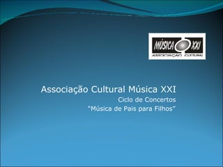 Associação Cultural Música XXI Ciclo de Concertos “ Música de Pais para Filhos” 