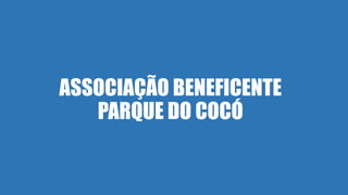 ASSOCIAÇÃO BENEFICENTE
PARQUE DO COCÓ
 