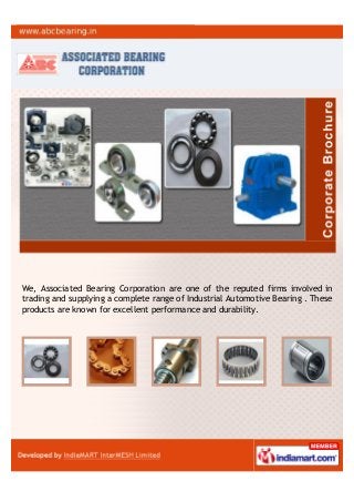We, Associated Bearing Corporation are one of the reputed firms involved in
trading and supplying a complete range of Industrial Automotive Bearing . These
products are known for excellent performance and durability.
 