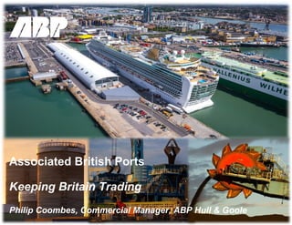 1
Associated British Ports
Keeping Britain Trading
Philip Coombes, Commercial Manager, ABP Hull & Goole
 