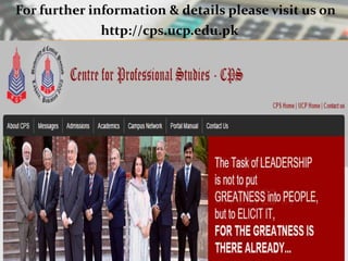 For further information & details please visit us on
http://cps.ucp.edu.pk
 