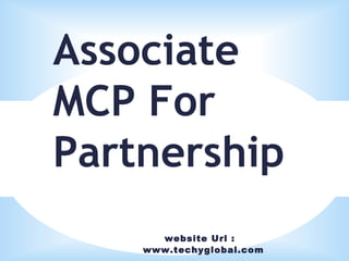 website Url :
www.techyglobal.com
Associate
MCP For
Partnership
 