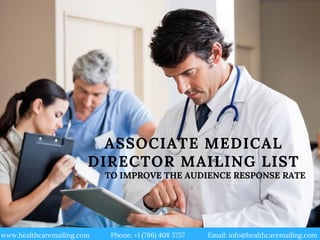 ASSOCIATE MEDICAL
DIRECTOR MAILING LIST
TO IMPROVE THE AUDIENCE RESPONSE RATE
www.healthcaremailing.com            Phone: +1 (786) 408 5757             Email: info@healthcaremailing.com  
 
