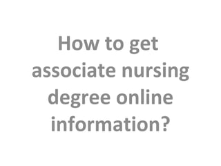 How to get  associate nursing degree online information? 