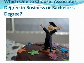 Which One to Choose: Associates
Degree in Business or Bachelor’s
Degree?
 