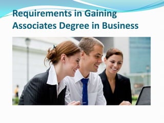 Requirements in Gaining
Associates Degree in Business
 
