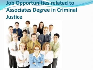 Job Opportunities related to
Associates Degree in Criminal
Justice
 