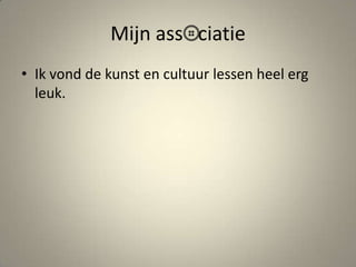 Mijn assciatieIk vond de kunst en cultuur lessen heel erg leuk.
