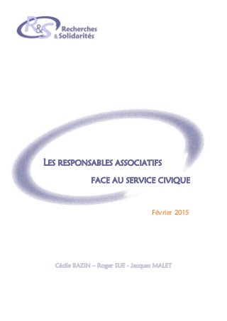 LES RESPONSABLES ASSOCIATIFS
FACE AU SERVICE CIVIQUE
Février 2015
Cécile BAZIN – Roger SUE - Jacques MALET
 