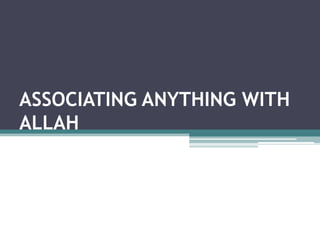 ASSOCIATING ANYTHING WITH ALLAH 
