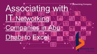 Associating with
IT Networking
Companies in Abu
Dhabi to Excel
 