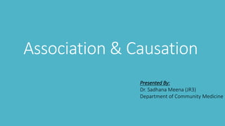 Association & Causation
Presented By:
Dr. Sadhana Meena (JR3)
Department of Community Medicine
 