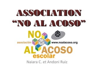 ASSOCIATIONASSOCIATION
“NO AL ACOSO”“NO AL ACOSO”
Naiara C. et Andoni Ruiz
 
