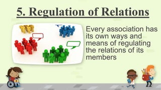 5. Regulation of Relations
Every association has
its own ways and
means of regulating
the relations of its
members
11
 