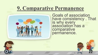 9. Comparative Permanence
Goals of association
have consistency . That
is why every
association has a
comparative
permanence.
15
 
