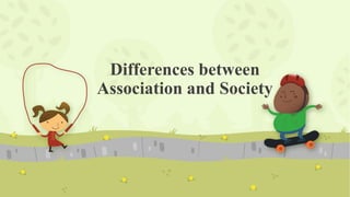 Differences between
Association and Society
 