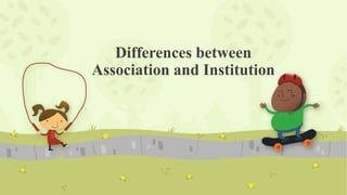 Differences between
Association and Institution
 