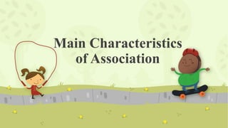 Main Characteristics
of Association
 