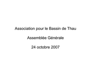 Association pour le Bassin de Thau Assemblée Générale 24 octobre 2007 
