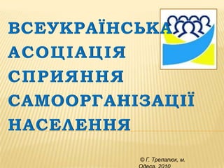 Всеукраїнська Асоціація сприяння самоорганізації населення    © Г. Трепалюк, м. Одеса, 2010 