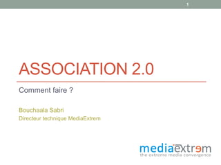 Association 2.0 Comment faire ? Bouchaala Sabri Directeur technique MediaExtrem 1 