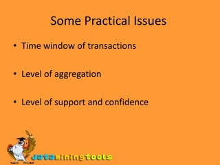 Some Practical Issues Time window of transactions Level of aggregation Level of support and confidence 
