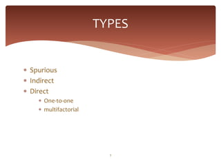 TYPES


 Spurious
 Indirect
 Direct
     One-to-one
     multifactorial




                         3
 