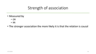 Strength of association
• Measured by
• OR
• RR
• The stronger association the more likely it is that the relation is causal
2/27/2020 30
 